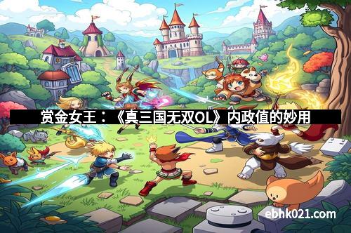 赏金女王：《真三国无双OL》内政值的妙用